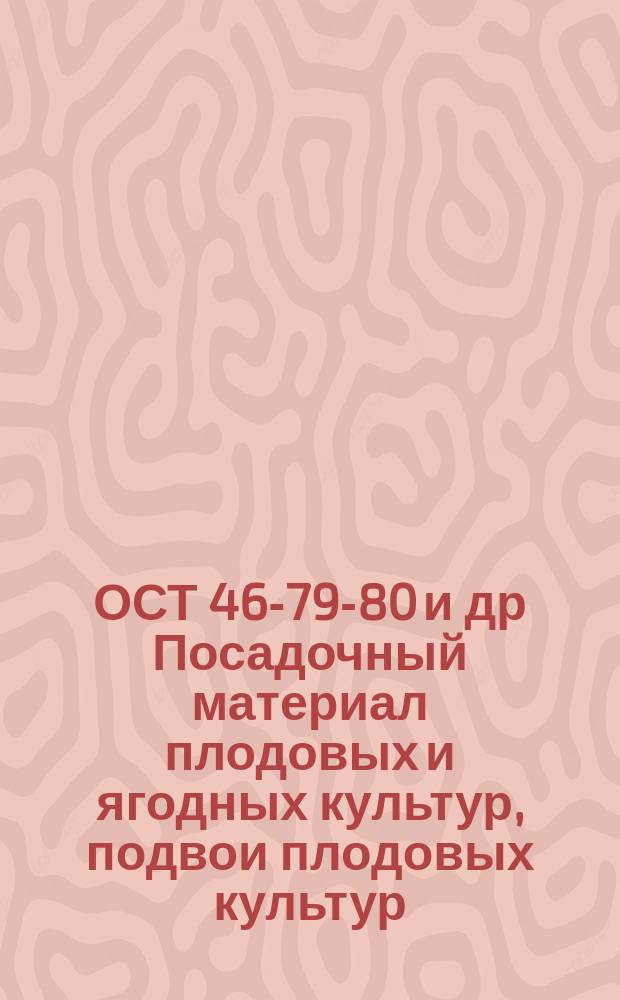 ОСТ 46-79-80 и др Посадочный материал плодовых и ягодных культур, подвои плодовых культур, черенки плодовых и ягодных культур. Сортовые и посадочные качества