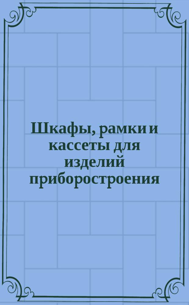 Шкафы, pамки и кассеты для изделий пpибоpостpоения