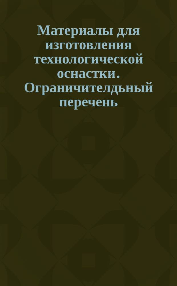 Материалы для изготовления технологической оснастки. Ограничителдьный перечень