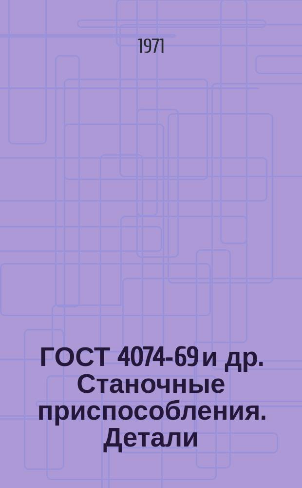 ГОСТ 4074-69 и др. Станочные приспособления. Детали /заготовки/ Ч.6 : Переизд. авг. 1970