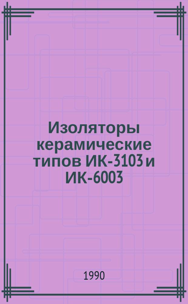 Изоляторы керамические типов ИК-3103 и ИК-6003