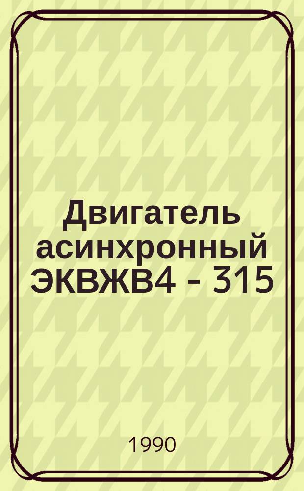 Двигатель асинхронный ЭКВЖВ4 - 315
