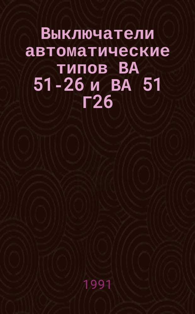 Выключатели автоматические типов ВА 51-26 и ВА 51 Г26
