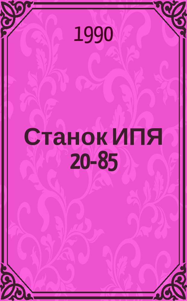 Станок ИПЯ 20-85