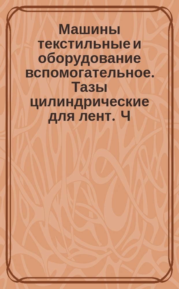 Машины текстильные и оборудование вспомогательное. Тазы цилиндрические для лент . Ч. 3. Тазы для паковок