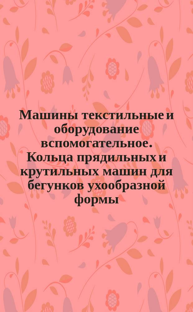 Машины текстильные и оборудование вспомогательное. Кольца прядильных и крутильных машин для бегунков ухообразной формы