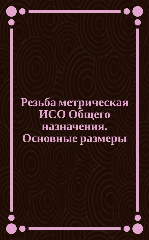 Резьба метрическая ИСО Общего назначения. Основные размеры