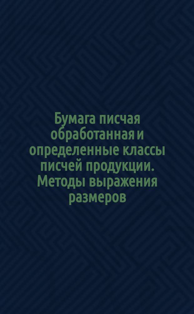 Бумага писчая обработанная и определенные классы писчей продукции. Методы выражения размеров