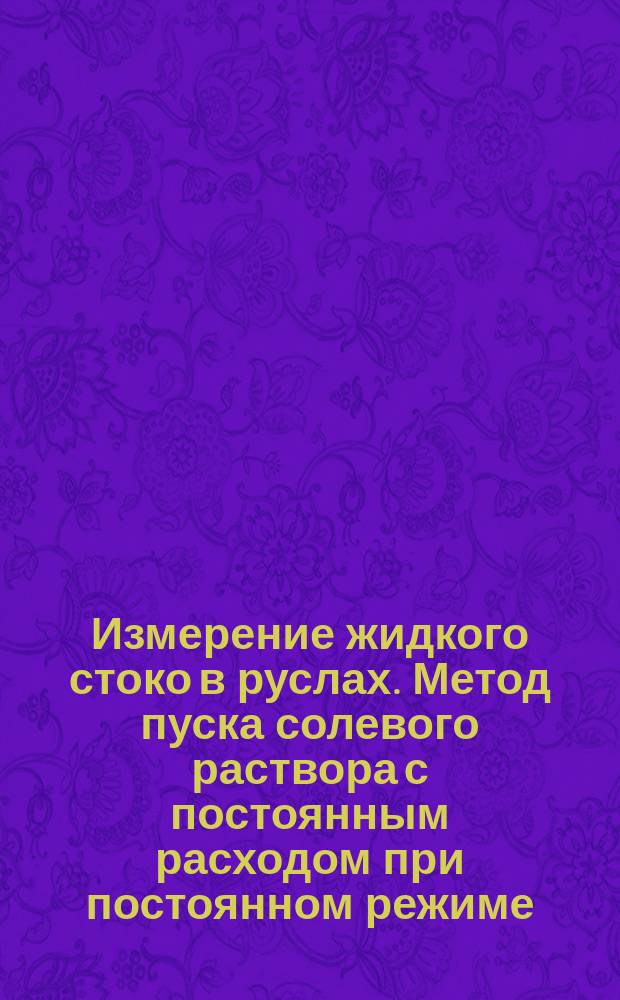 Измерение жидкого стоко в руслах. Метод пуска солевого раствора с постоянным расходом при постоянном режиме