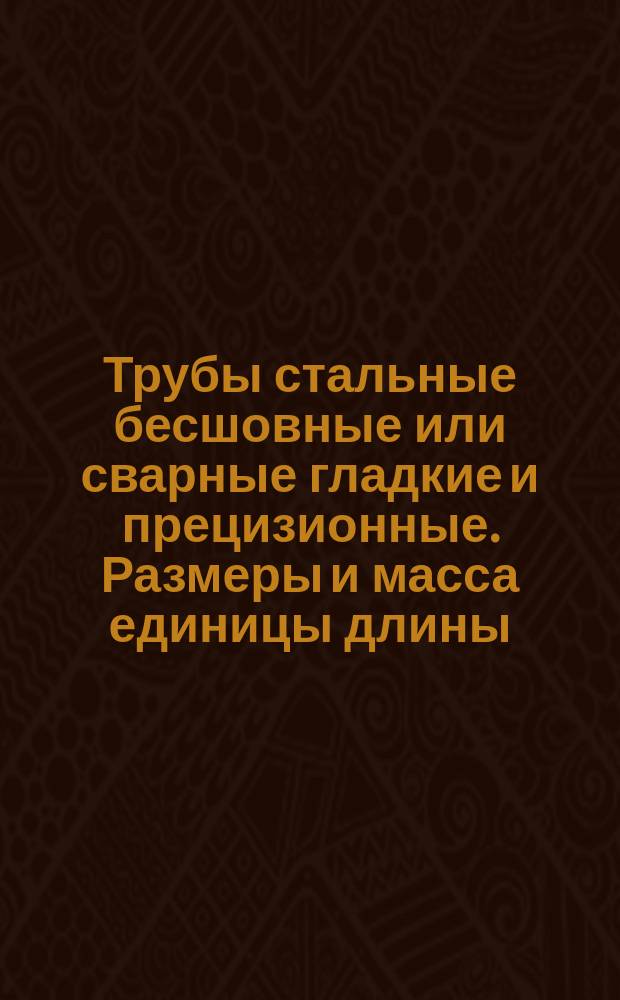 Трубы стальные бесшовные или сварные гладкие и прецизионные. Размеры и масса единицы длины