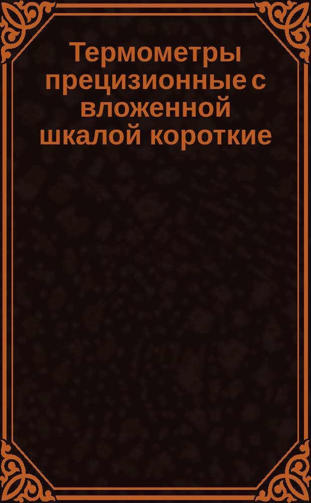 Термометры прецизионные с вложенной шкалой короткие