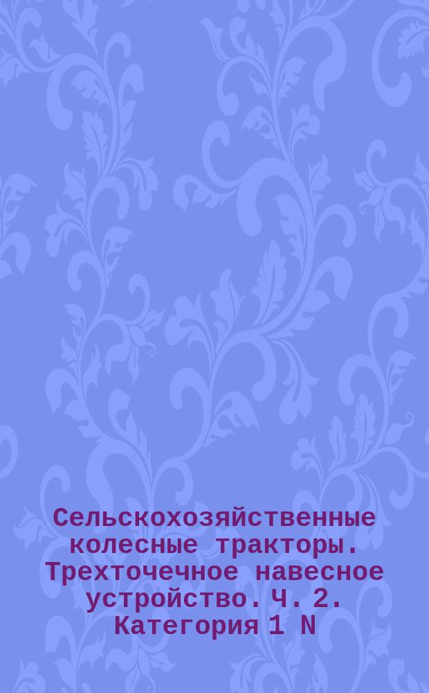 Сельскохозяйственные колесные тракторы. Трехточечное навесное устройство. Ч. 2. Категория 1 N (узкая цепка)