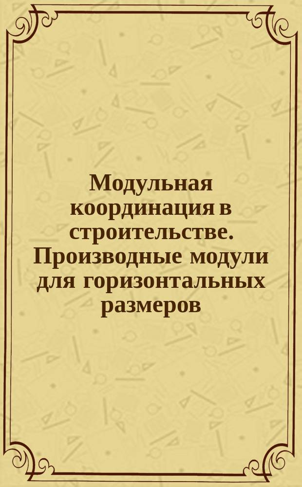 Модульная координация в строительстве. Производные модули для горизонтальных размеров