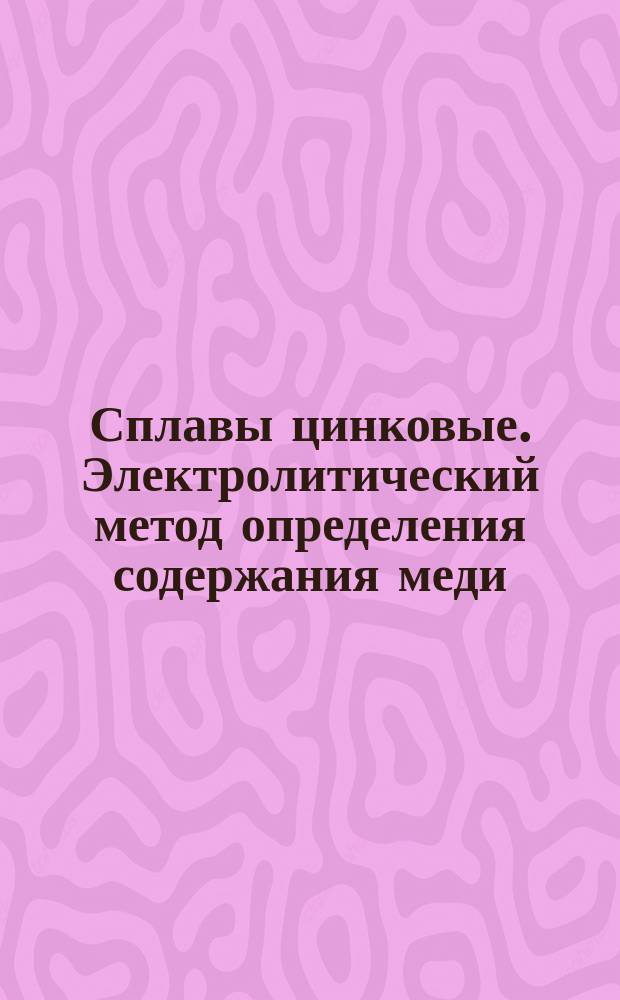 Сплавы цинковые. Электролитический метод определения содержания меди