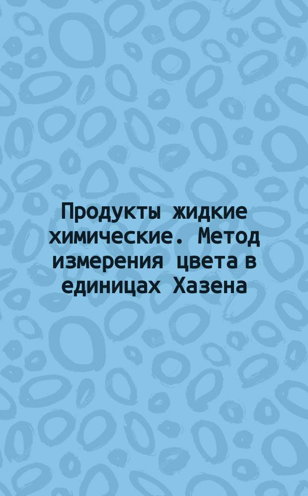 Продукты жидкие химические. Метод измерения цвета в единицах Хазена (платинокобальтовая шкала)