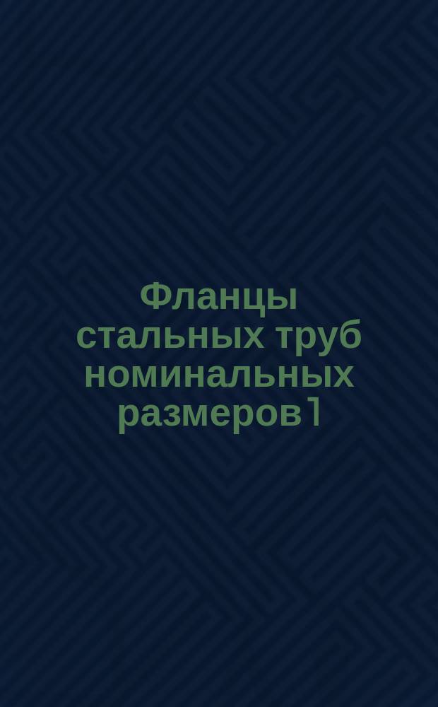 Фланцы стальных труб номинальных размеров 1/2-24 дюйма для нефтяной и газовой промышленности. Метрические размеры