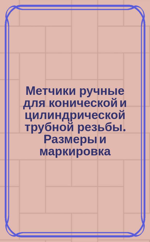 Метчики ручные для конической и цилиндрической трубной резьбы. Размеры и маркировка