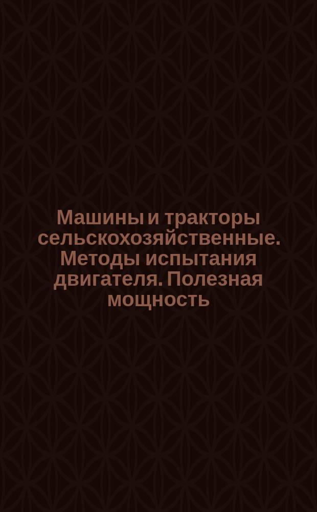 Машины и тракторы сельскохозяйственные. Методы испытания двигателя. Полезная мощность