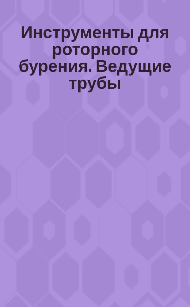 Инструменты для роторного бурения. Ведущие трубы