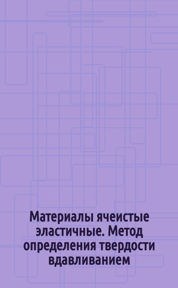 Материалы ячеистые эластичные. Метод определения твердости вдавливанием