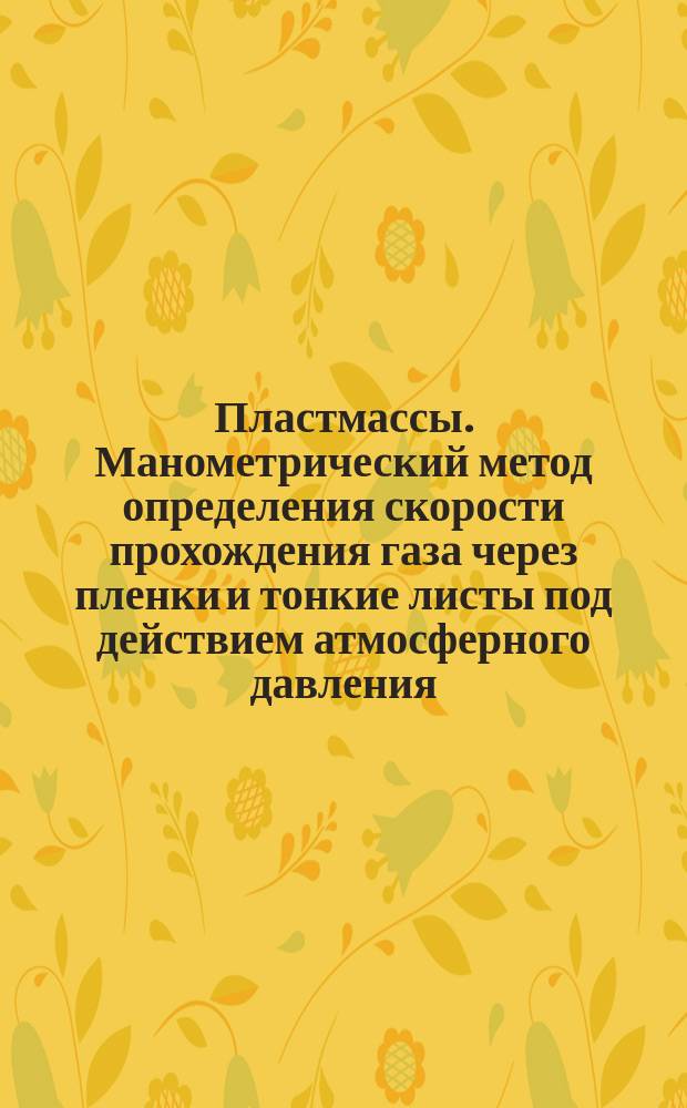 Пластмассы. Манометрический метод определения скорости прохождения газа через пленки и тонкие листы под действием атмосферного давления