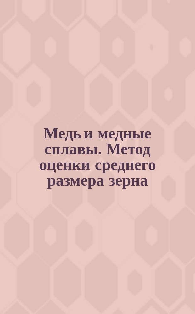 Медь и медные сплавы. Метод оценки среднего размера зерна