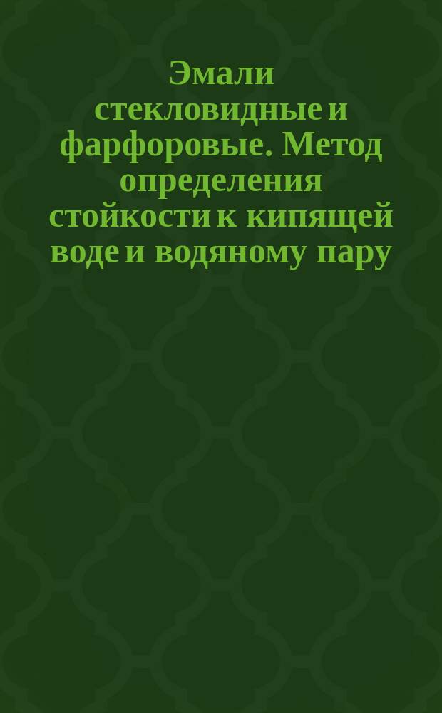 Эмали стекловидные и фарфоровые. Метод определения стойкости к кипящей воде и водяному пару
