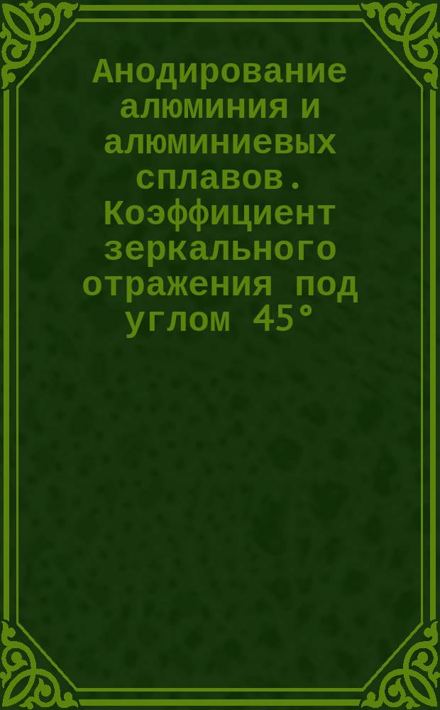 Анодирование алюминия и алюминиевых сплавов. Коэффициент зеркального отражения под углом 45°. Коэффициент полного (смешанного ) отражения. Четкость изображения