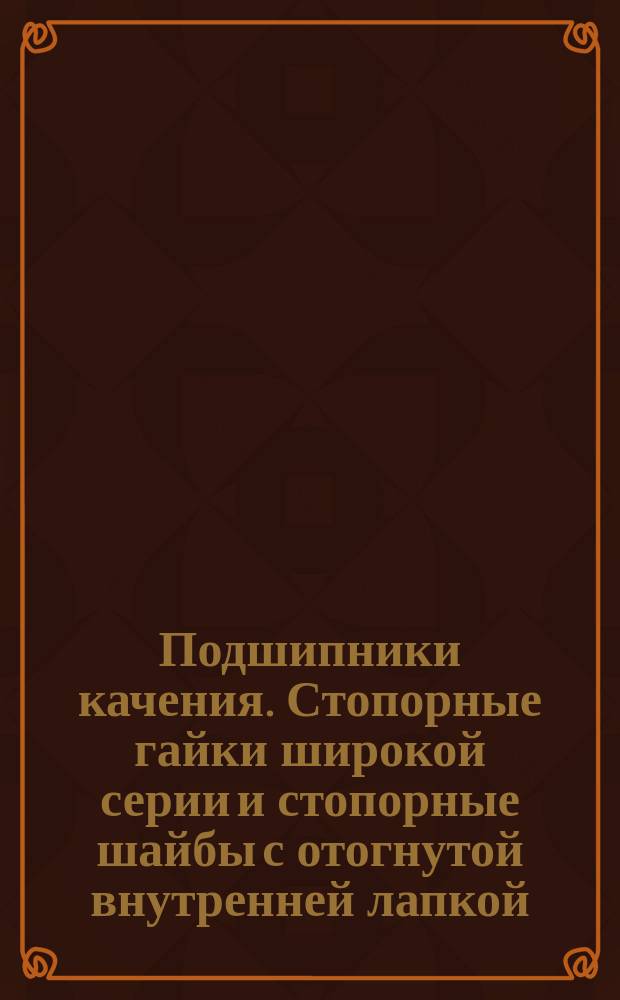 Подшипники качения. Стопорные гайки широкой серии и стопорные шайбы с отогнутой внутренней лапкой