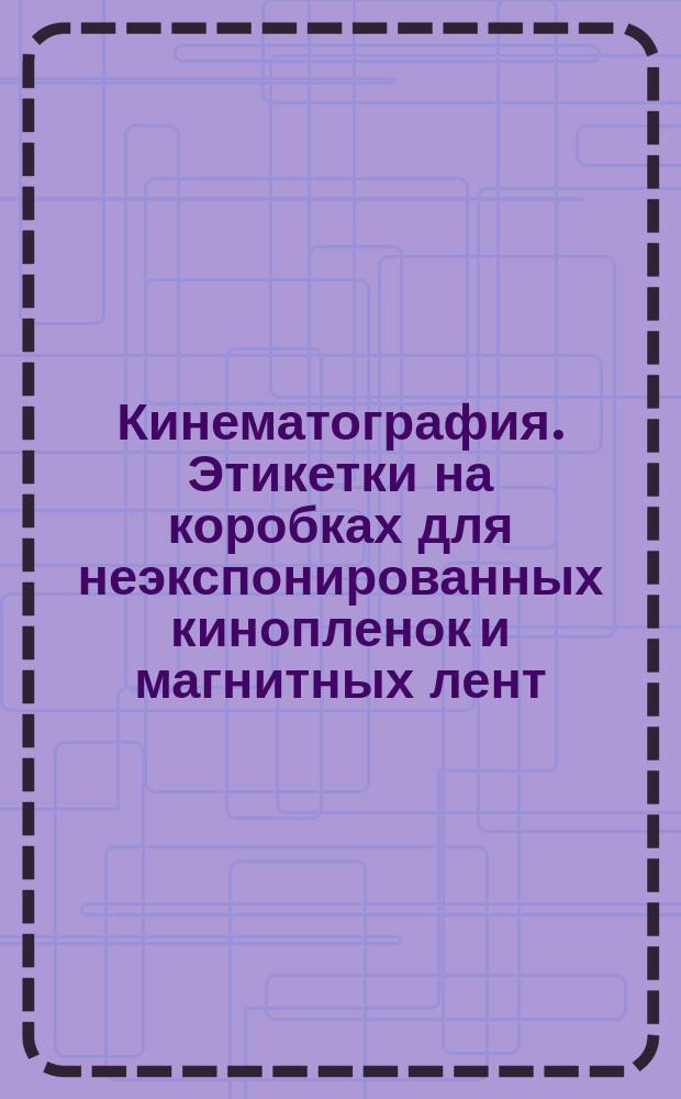 Кинематография. Этикетки на коробках для неэкспонированных кинопленок и магнитных лент. Минимальные информационные характеристики