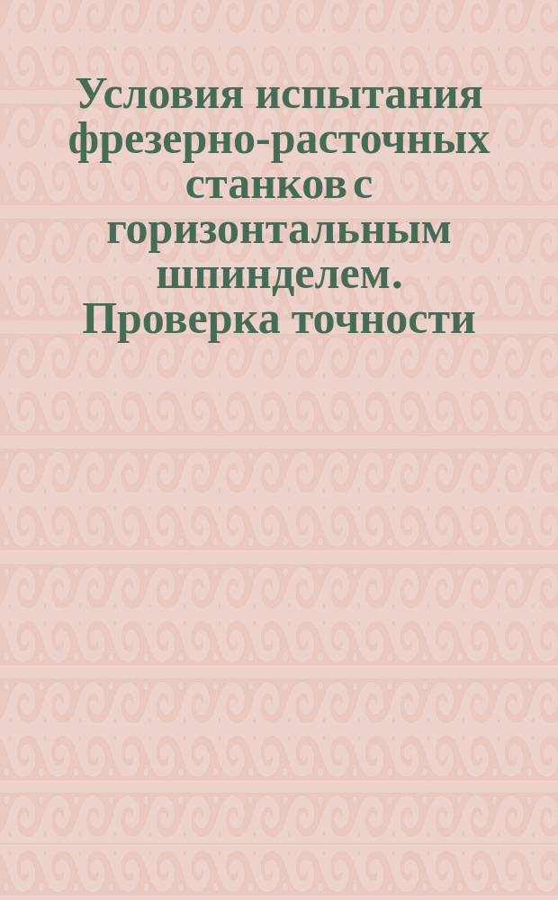 Условия испытания фрезерно-расточных станков с горизонтальным шпинделем. Проверка точности. Ч. Станки напольного типа