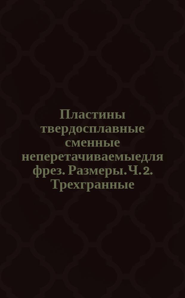Пластины твердосплавные сменные неперетачиваемыедля фрез. Размеры. Ч. 2. Трехгранные