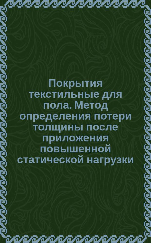 Покрытия текстильные для пола. Метод определения потери толщины после приложения повышенной статической нагрузки