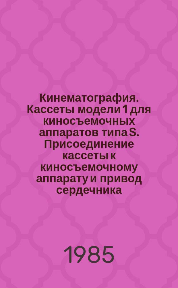Кинематография. Кассеты модели 1 для киносъемочных аппаратов типа S. Присоединение кассеты к киносъемочному аппарату и привод сердечника. Размеры и техн. требования