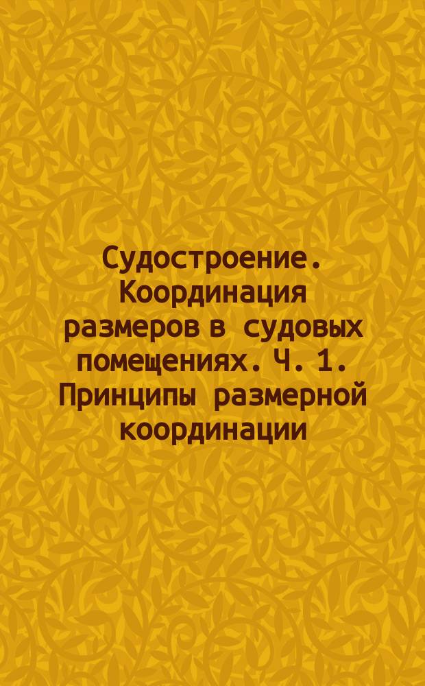 Судостроение. Координация размеров в судовых помещениях. Ч. 1. Принципы размерной координации