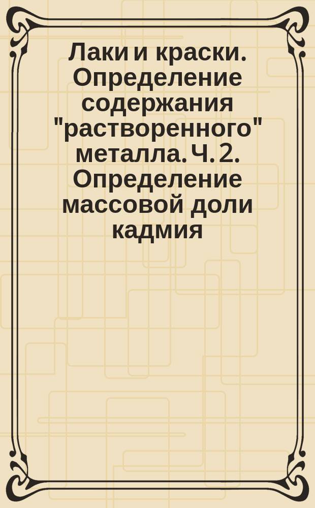 Лаки и краски. Определение содержания "растворенного" металла. Ч. 2. Определение массовой доли кадмия. Метод пламенной атомно-абсорбционной спектрометрии и полярогрыфический метод