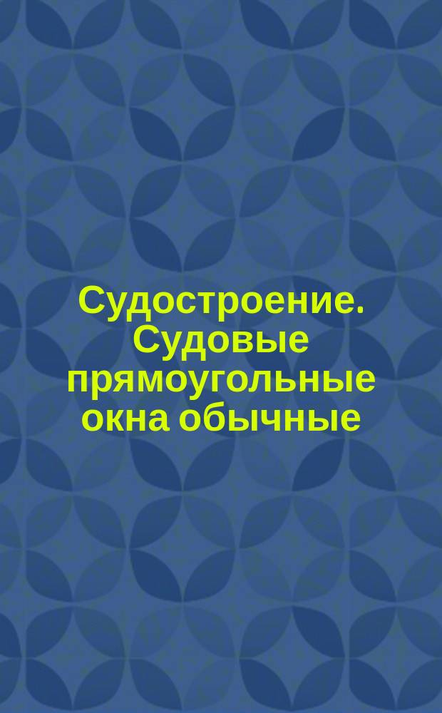 Судостроение. Судовые прямоугольные окна обычные