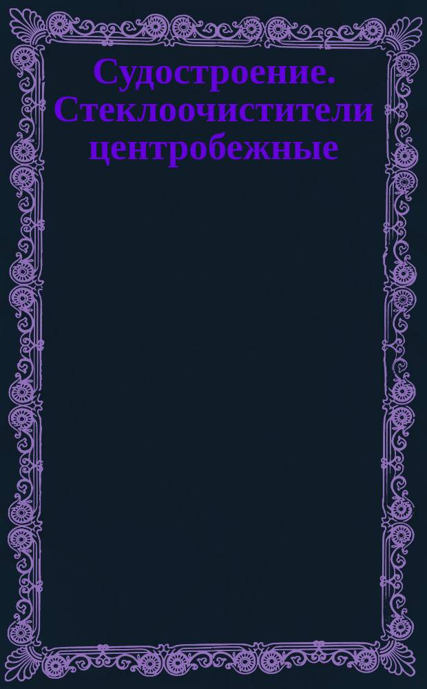 Судостроение. Стеклоочистители центробежные