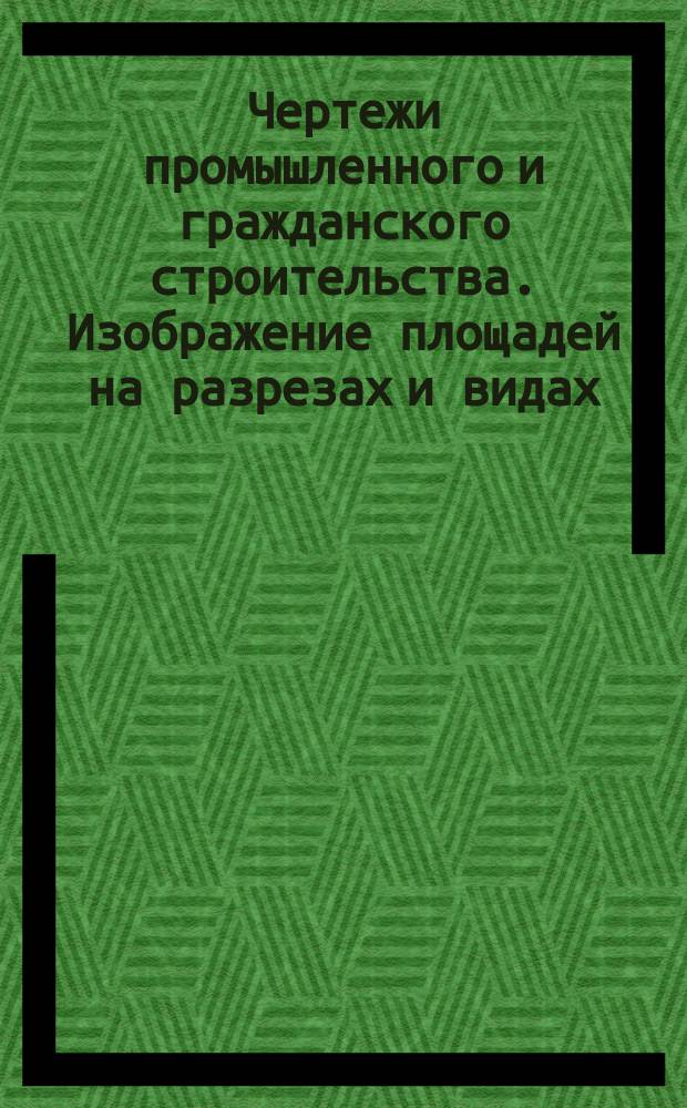 Чертежи промышленного и гражданского строительства. Изображение площадей на разрезах и видах. Общие правила