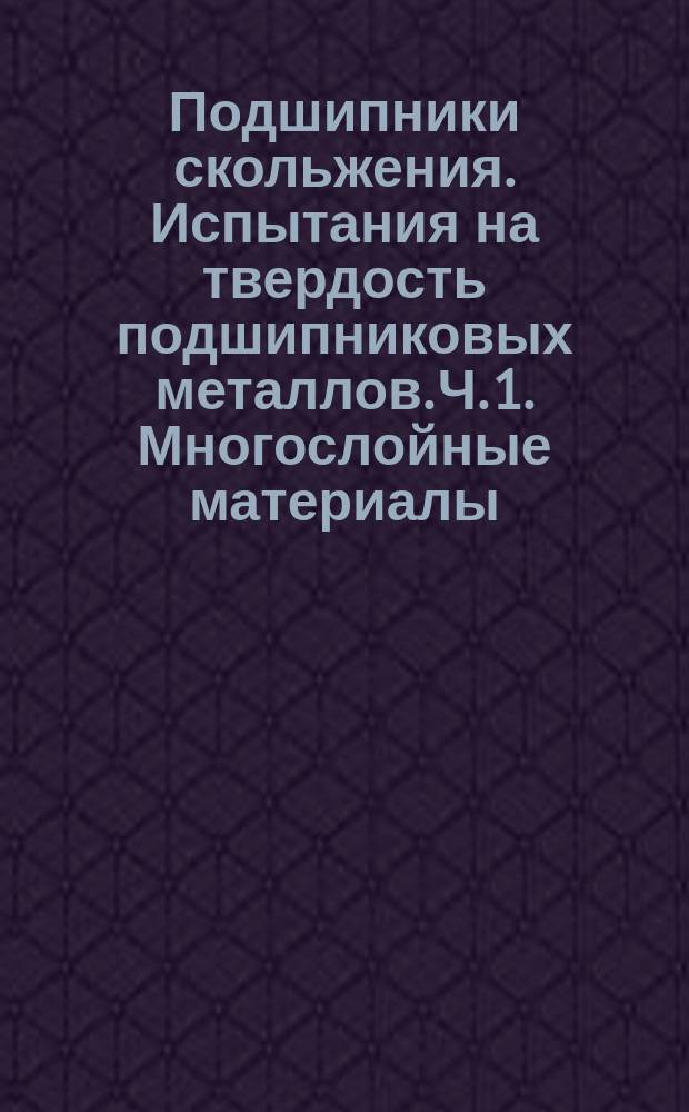 Подшипники скольжения. Испытания на твердость подшипниковых металлов. Ч. 1. Многослойные материалы