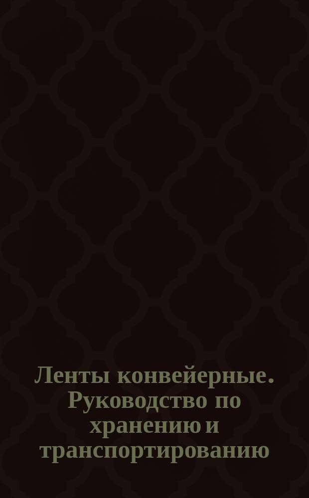 Ленты конвейерные. Руководство по хранению и транспортированию