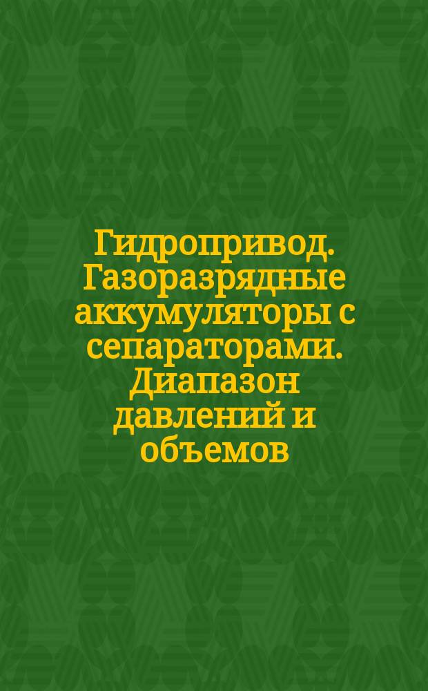 Гидропривод. Газоразрядные аккумуляторы с сепараторами. Диапазон давлений и объемов. Характерные величины и обозначения