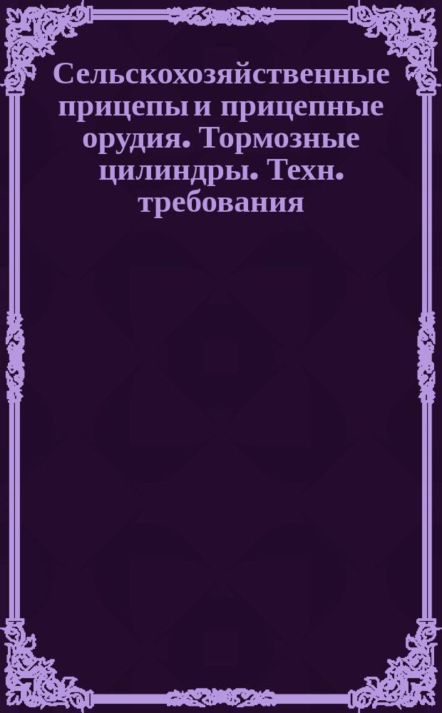 Сельскохозяйственные прицепы и прицепные орудия. Тормозные цилиндры. Техн. требования
