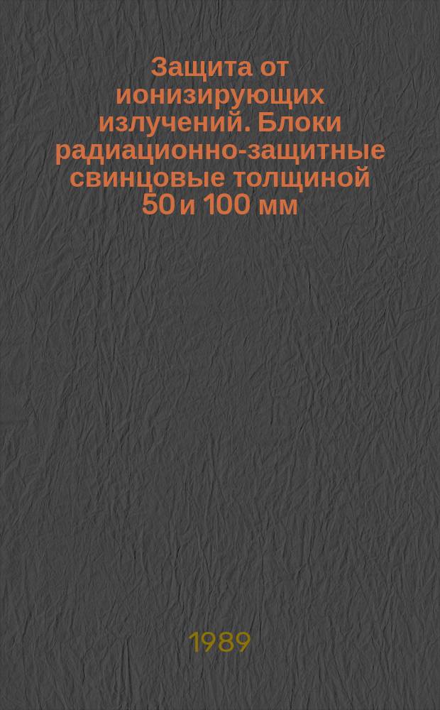 Защита от ионизирующих излучений. Блоки радиационно-защитные свинцовые толщиной 50 и 100 мм. Типы, основные параметры и размеры