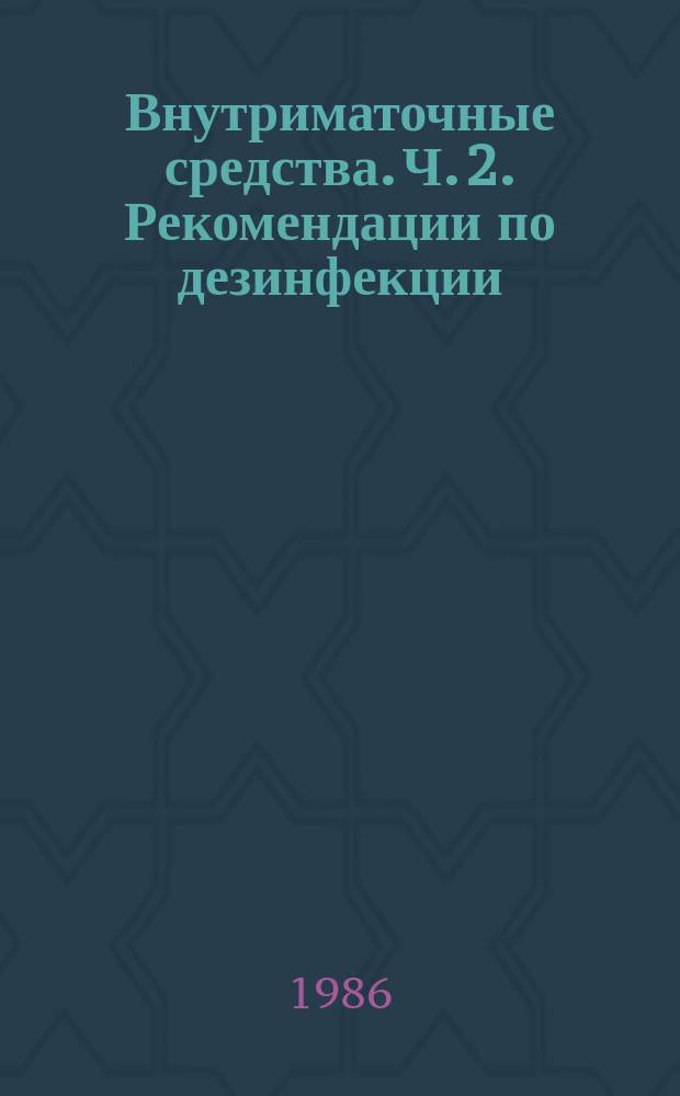 Внутриматочные средства. Ч. 2. Рекомендации по дезинфекции