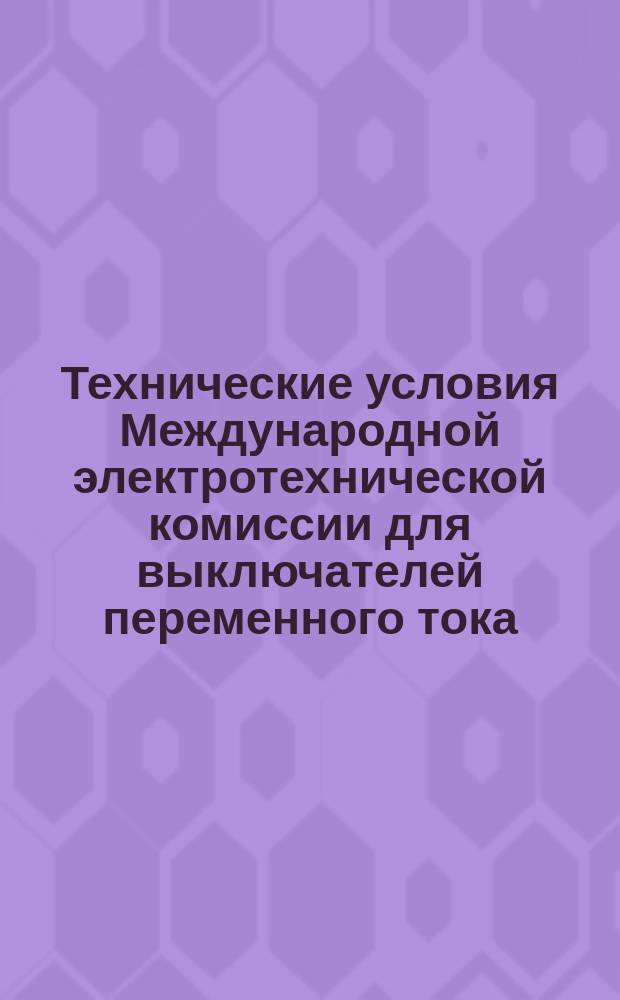 Технические условия Международной электротехнической комиссии для выключателей переменного тока. Раздел 2-й. Ч. 1
