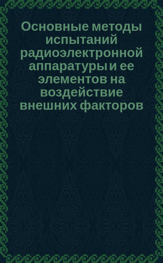 Основные методы испытаний радиоэлектронной аппаратуры и ее элементов на воздействие внешних факторов. Ч. 2