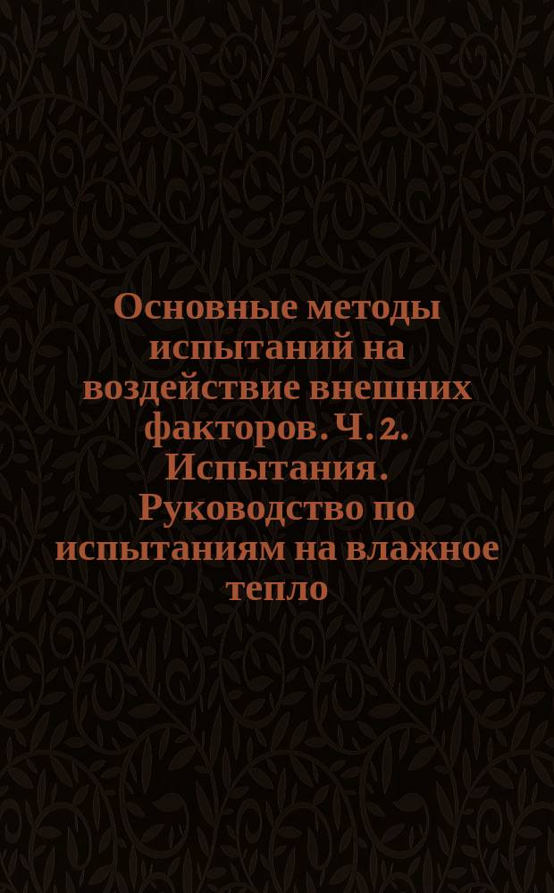 Основные методы испытаний на воздействие внешних факторов. Ч. 2. Испытания. Руководство по испытаниям на влажное тепло