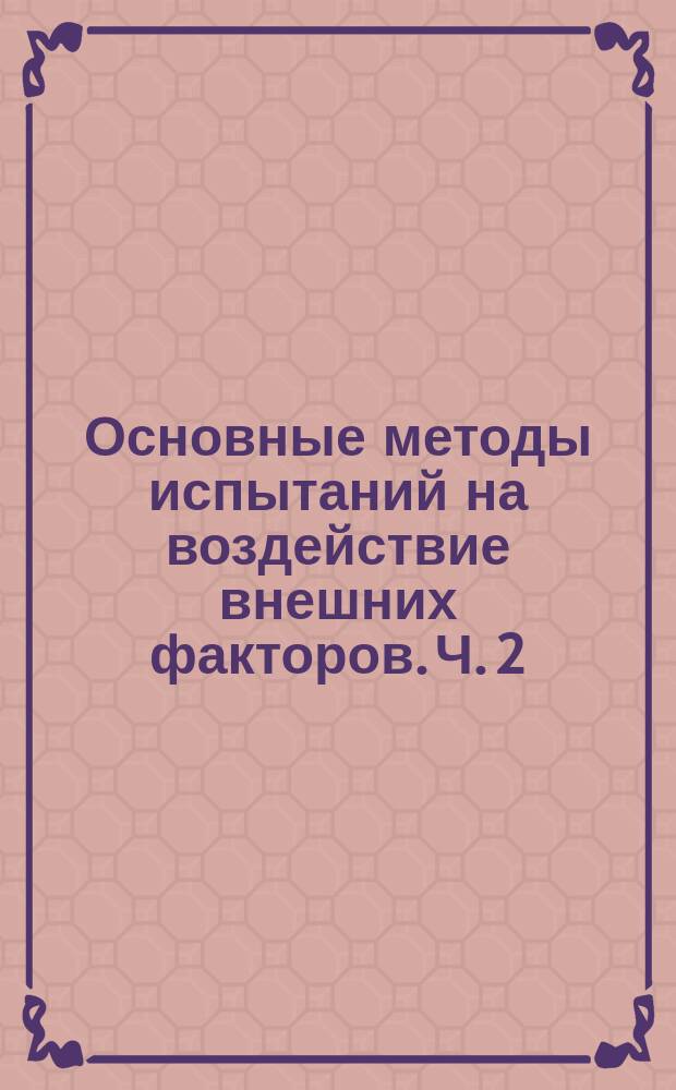 Основные методы испытаний на воздействие внешних факторов. Ч. 2