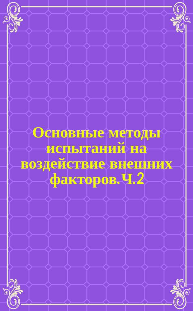 Основные методы испытаний на воздействие внешних факторов. Ч. 2